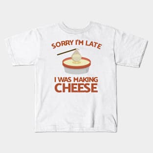 Sorry I'm Late I Was Making Cheese Kids T-Shirt